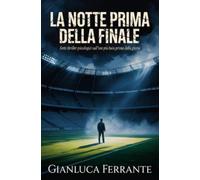 La Notte Prima della Finale: Sette thriller psicologici sull'ora più buia prima della gloria
