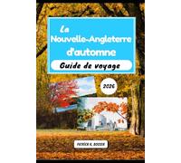 La Nouvelle-Angleterre d'automne Guide de voyage 2026: Découvrez les chemins cachés et les secrets locaux pour un voyage parfait dans le feuillage (La Chronique du Voyageur)