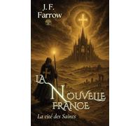La Nouvelle-France - La Cité des Saints: Roman historique | Heroic Fantasy | Uchronie
