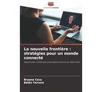 La nouvelle frontière : stratégies pour un monde connecté: Diplomatie numérique et puissance douce au XXIe siècle