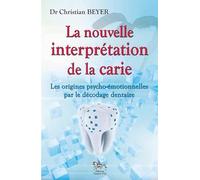 La nouvelle interprétation de la carie - Les origines psycho-émotionnelles par le décodage dentaire