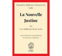 La Nouvelle Justine ou Les Malheurs de la vertu: Texte intégral avec images des gravures, suivant l'édition définitive de 1797