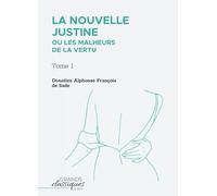 La Nouvelle Justine ou Les Malheurs de la vertu: Tome I