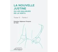 La Nouvelle Justine ou Les Malheurs de la vertu: Tome II - Partie I