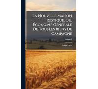 La Nouvelle Maison Rustique, Ou, Économie Generale De Tous Les Biens De Campagne