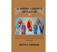 LA NOVENA A LOS SIETE ARCÁNGELES: Una Devoción Sagrada Para Buscar Ayuda, Sanación Y Bendiciones De Los Mensajeros Celestiales