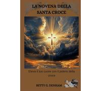 LA NOVENA DELLA SANTA CROCE: Eleva il tuo cuore con il potere della croce