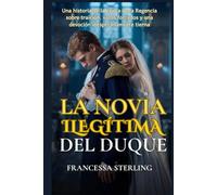 La novia ilegítima del duque: Una apasionada novela de romance de Regencia de lenta maduración sobre un duque marcado, una hija oculta y un peligroso matrimonio de conveniencia