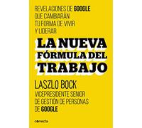 La nueva fórmula del trabajo / The new formula for work: Revelaciones de google que cambiaran su forma de vivir y liderear / Revelations of ... Change Your Way of Living and Lead (Conecta)