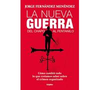 La nueva guerra: del Chapo al fentanilo: Cómo cambió todo lo que creíamos saber sobre el crimen organizado / The New War: From El Chapo to Fentanyl: ... we thought about organized crime changed