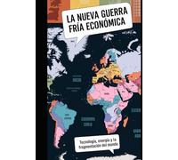 La Nueva Guerra Fría Económica: Tecnología, Energía y la Fragmentación del Mundo