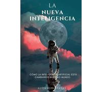 LA NUEVA INTELIGENCIA: CÓMO LA INTELIGENCIA ARTIFICIAL ESTÁ CAMBIANDO NUESTRO MUNDO.