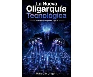 La Nueva Oligarquía Tecnológica. Anatomía del poder digital