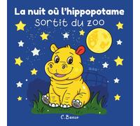 La nuit où l'hippopotame sortit du zoo: Livre illustré pour enfants dès 3 ans - Histoire du soir d’un petit hippopotame curieux qui découvre la magie de la nuit, la confiance en soi et le courage