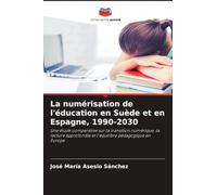 La numérisation de l'éducation en Suède et en Espagne, 1990-2030: Une étude comparative sur la transition numérique, la lecture approfondie et l'équilibre pédagogique en Europe