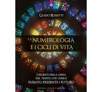 La numerologia e i cicli di vita. I segreti della linea del tempo che unisce passato, presente e futuro
