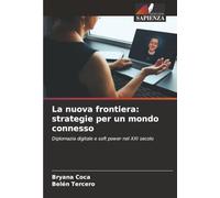 La nuova frontiera: strategie per un mondo connesso: Diplomazia digitale e soft power nel XXI secolo