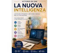 La Nuova Intelligenza: Costruire strumenti, abitudini e regole per la vita digitale. Cosa cambia per noi e come prepararci al futuro (LA MIA AUTONOMIA DIGITALE)