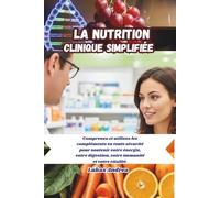 La nutrition clinique simplifiée: Comprenez et utilisez les compléments en toute sécurité pour soutenir votre énergie, votre digestion, votre immunité et votre vitalité.