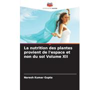 La nutrition des plantes provient de l'espace et non du sol Volume XII