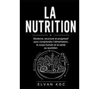 LA NUTRITION: Moderne, structuré et progressif pour comprendre l' alimentation, le corps humain et la santé au quotidien.
