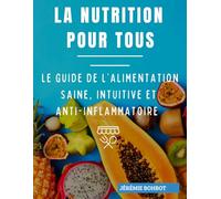 La nutrition pour tous : Le guide de l'alimentation saine, intuitive et anti-inflammatoire