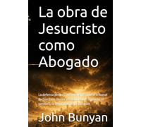 La obra de Jesucristo como Abogado: La defensa perfecta del creyente ante el tribunal de Dios | Un clásico puritano sobre la gracia, el perdón y la seguridad de la salvación (Biblioteca Puritana)