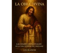 La Obra Divina: Las Edades Espirituales en la Vida Interior del Cristiano