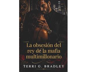 La obsesión del rey de la mafia multimillonario: Un romance oscuro de poder, cautiverio y una peligrosa posesión
