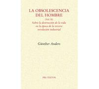 La obsolescencia del hombre: Sobre la destrucción de la vida en la época de la tercera revolución industrial: 2 (Ensayo)