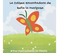 La Odisea Encantadora de Bella la Mariposa: Un emocionante libro ilustrado sobre la transformación, la amistad y el descubrimiento