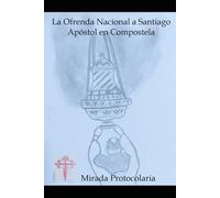 La Ofrenda Nacional a Santiago Apóstol en Compostela: Mirada Protocolaria