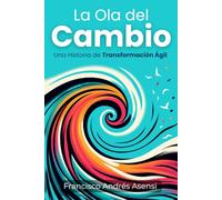 La Ola del Cambio: Una Historia de Transformación Ágil. Cómo la Agilidad revoluciona empresas y equipos en tiempos de disrupción y cambio organizacional.