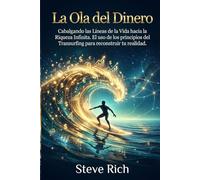 La Ola del Dinero: Cabalgando las Líneas de la Vida hacia la Riqueza Infinita. El uso de los principios del Transurfing para reconstruir tu realidad. (Transurfing - Libros Clave)