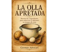 LA OLLA APRETADA: Recetas de 3 ingredientes para sobrevivir (y disfrutar) en tiempos de crisis