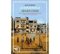 La onale senza casa. Calcio, sogni e resistenza in Palestina (Le rabone)