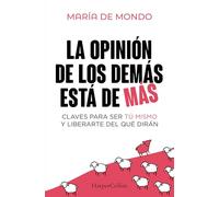 La opinión de los demás está de más: Claves para ser tú mismo y liberarte del que dirán /Keys to Be Yourself and Free Yourself From What People Say (HARPERCOLLINS NF)