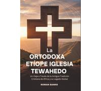 La Ortodoxa Etíope Iglesia Tewahedo: Un Viaje a Través de la Antigua Tradición Cristiana de África y su Legado Global