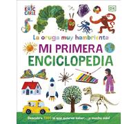 La Oruga Muy Hambrienta (the Very Hungry Caterpillar's Very First Encyclopedia): Mi Primera Enciclopedia (Dk World of Eric Carle)