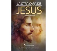 La Otra Cara de Jesús: El Mensaje que la Iglesia Olvidó: ¿Y si todo lo que te enseñaron sobre Jesús… fuera mentira?