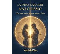La Otra Cara del Narcisismo: Rompe el ciclo del narcisismo: una guía práctica con técnicas de PNL para sanar la herida detrás de la máscara y reconstruir tu identidad