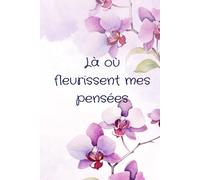 Là où fleurissent mes pensées: Un carnet pour déposer ses mots, ses rêves et ses inspirations