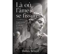 Là où l’âme se fissure: Fragments sur l’écriture, la solitude, l’amour et l’éternité