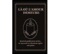 Là où l’amour demeure: Journal guidé pour écrire, se souvenir et cheminer après une perte