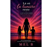 Là où la lumière reste: Là où la vie m'a brisée mais où mes enfants m'ont sauvée