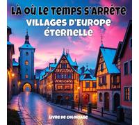 Là où le temps s’arrête - villages d’Europe éternelle: Livre de coloriage anti-stress pour adultes - 40 illustrations uniques de paysages de villages apaisants. (Villages du monde à colorier)