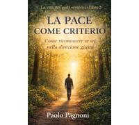 LA PACE COME CRITERIO: Come riconoscere se sei nella direzione giusta La vita nei gesti semplici - Libro 2