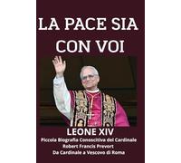 La Pace Sia con Voi LEONE XIV: Piccola Biografia Conoscitiva del Cardinale Robert Francis Prevort: Da Cardinale a Vescovo di Roma
