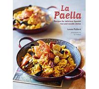 La Paella : Recipes for Delicious Spanish Rice and Noodle Dishes