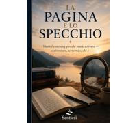 LA PAGINA E LO SPECCHIO: Mental coaching per chi vuole scrivere - e diventare, scrivendo, chi è